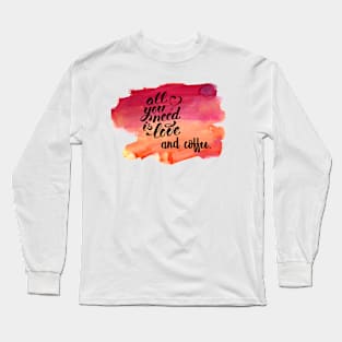 All You Need Is Love and Coffee Long Sleeve T-Shirt